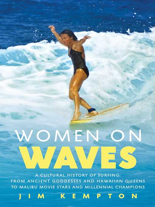 Title details for Women on Waves: a Culture History of Surfing—From Ancient Goddesses and Hawaiian Queens to Malibu Movie Stars and Millennial Champions by Jim Kempton - Available